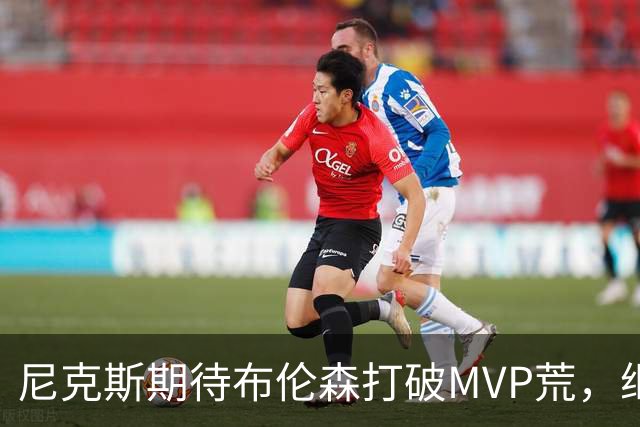 尼克斯期待布伦森打破MVP荒，继1970年后再现辉煌